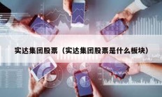 實(shí)達(dá)集團(tuán)股票（實(shí)達(dá)集團(tuán)股票是什么板塊）