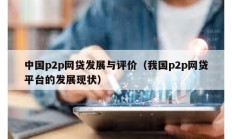 中國p2p網(wǎng)貸發(fā)展與評價(jià)（我國p2p網(wǎng)貸平臺的發(fā)展現(xiàn)狀）