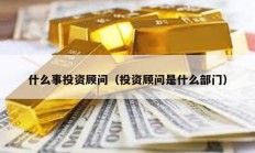 什么事投資顧問(wèn)（投資顧問(wèn)是什么部門）