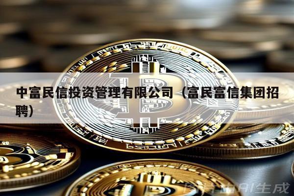 中富民信投資管理有限公司(富民富信集團招聘)