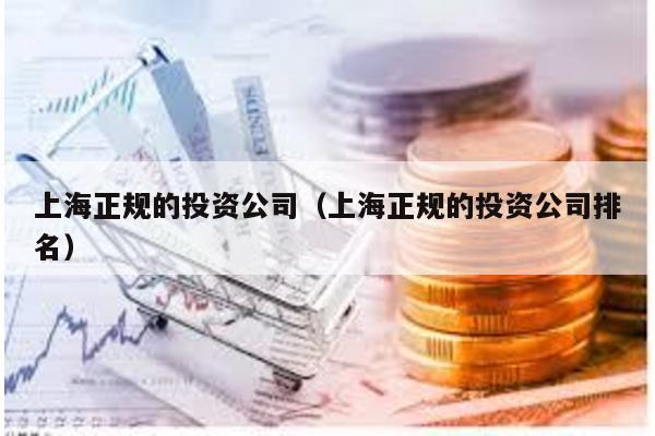 上海正規的投資公司(上海正規的投資公司排名)