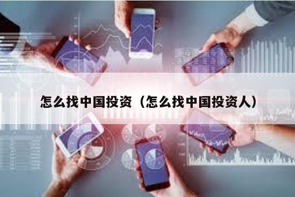 怎么找中國投資(怎么找中國投資人)