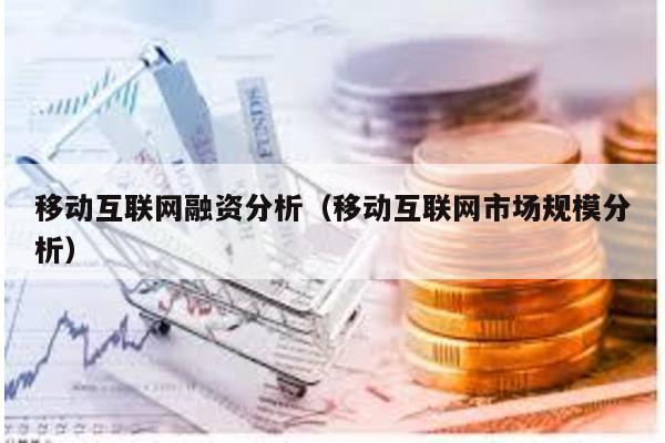 移動互聯網融資分析(移動互聯網市場規模分析)