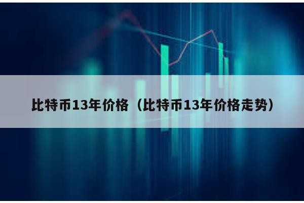 比特幣13年價格(比特幣13年價格走勢)