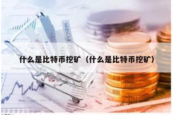 什么是比特幣挖礦(什么是比特幣挖礦)