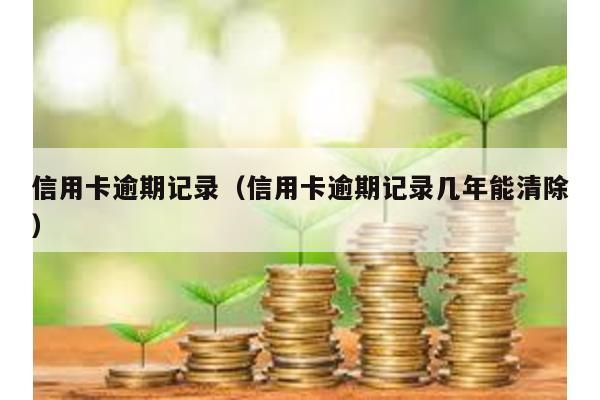 信用卡逾期記錄(信用卡逾期記錄幾年能清除)