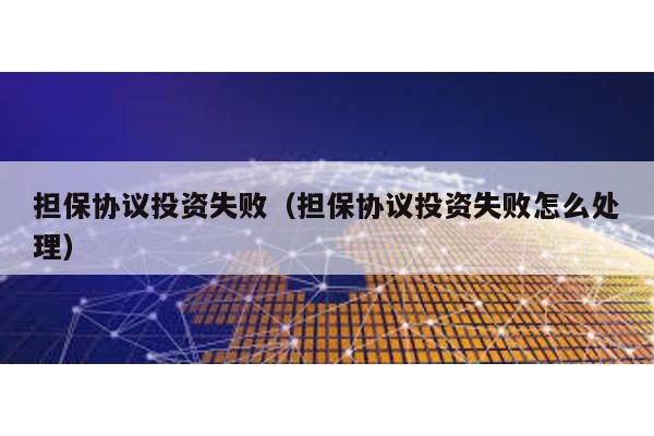 擔保協議投資失敗(擔保協議投資失敗怎么處理)