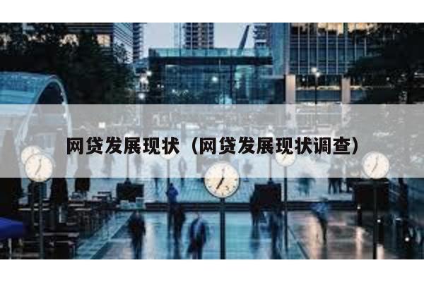 網貸發展現狀(網貸發展現狀調查)