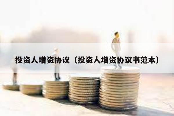 投資人增資協(xié)議(投資人增資協(xié)議書范本)